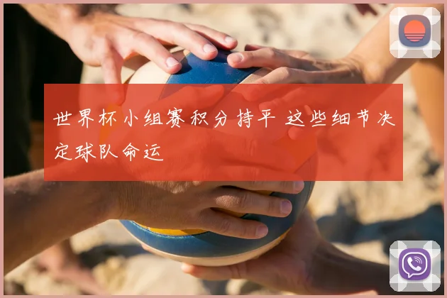 世界杯小组赛积分持平 这些细节决定球队命运
