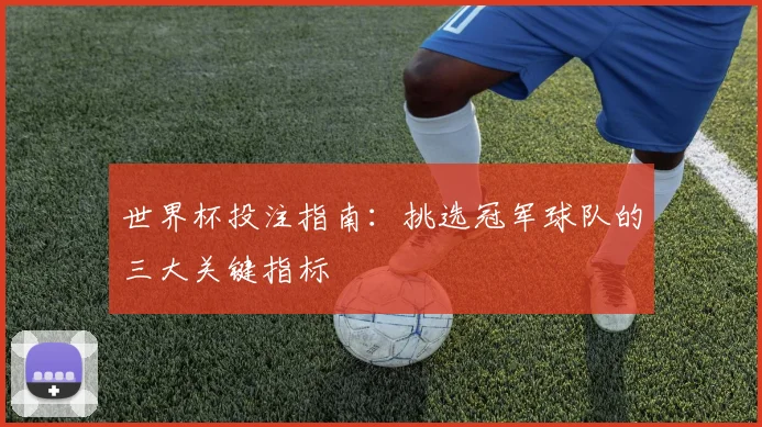 世界杯投注指南：挑选冠军球队的三大关键指标