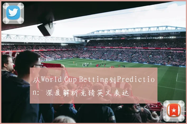 从World Cup Betting到Prediction：深度解析竞猜英文表达