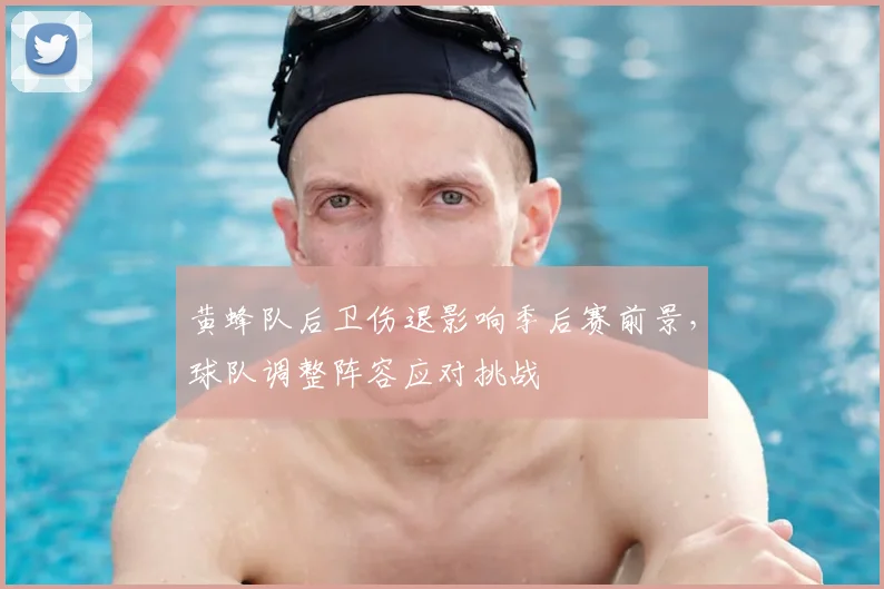 黄蜂队后卫伤退影响季后赛前景，球队调整阵容应对挑战