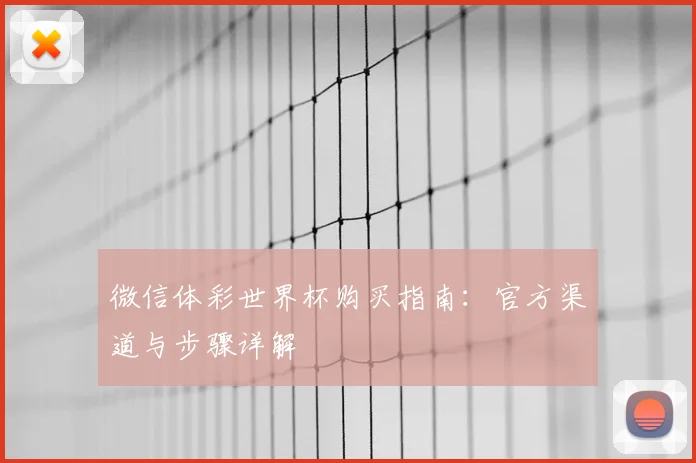 微信体彩世界杯购买指南：官方渠道与步骤详解