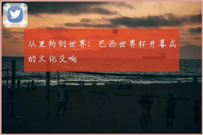 从里约到世界：巴西世界杯开幕式的文化交响