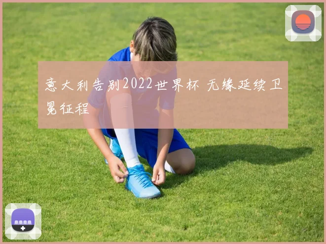 意大利告别2022世界杯 无缘延续卫冕征程