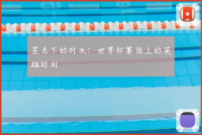 星光下的对决：世界杯赛场上的英雄时刻