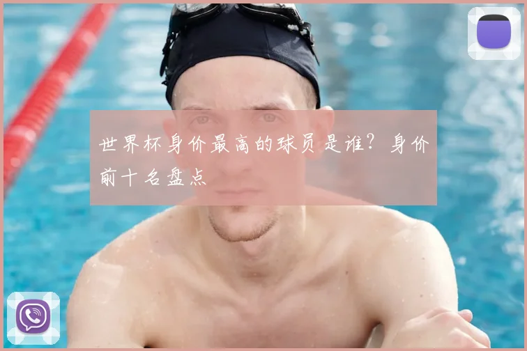 世界杯身价最高的球员是谁?身价前十名盘点